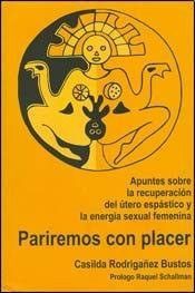 Portada de Pariremos con placer. Apuntes sobre la recuperación del útero espástico y la energía sexual femenina