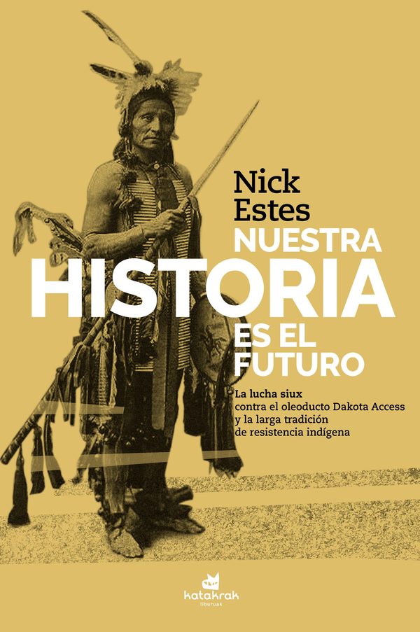 Portada de Nuestra historia es el futuro. La lucha siux contra el oleoducto Dakota Access y la larga tradición de resistencia indígena