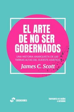 Portada de El arte de no ser gobernados. Una historia anarquista de las tierras altas del Sudeste Asiático